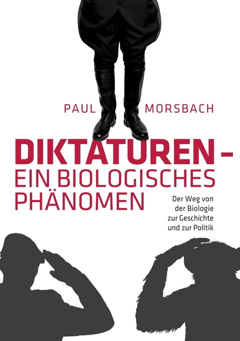 Diktaturen - ein biologisches Ph&auml;nomen - Paul Morsbach