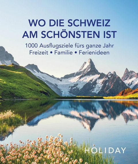 HOLIDAY Reisebuch: Wo die Schweiz am sch&ouml;nsten ist