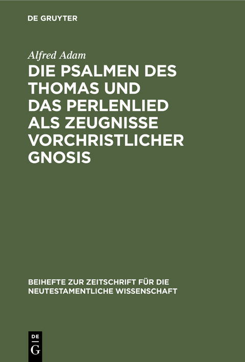 Die Psalmen des Thomas und das Perlenlied als Zeugnisse vorchristlicher Gnosis - Alfred Adam