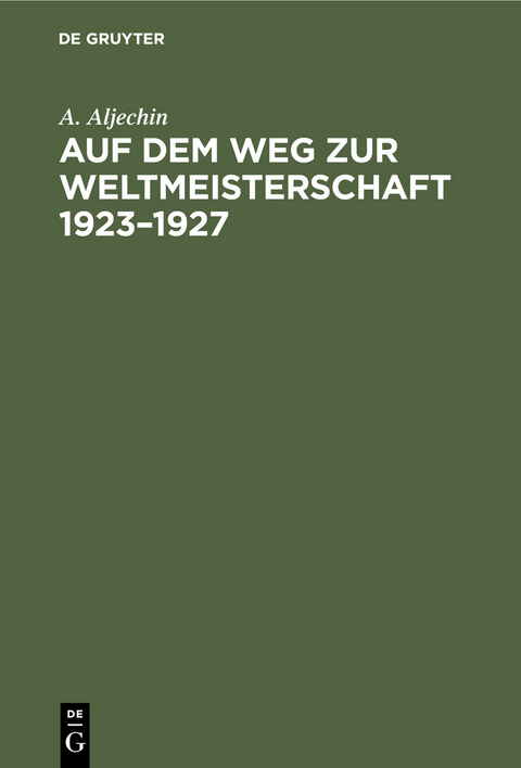 Auf dem Weg zur Weltmeisterschaft 1923&ndash;1927 - A. Aljechin