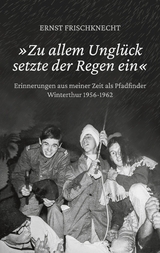 &raquo;Zu allem Ungl&uuml;ck setzte der Regen ein&laquo; - Ernst Frischknecht