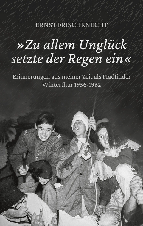 &raquo;Zu allem Ungl&uuml;ck setzte der Regen ein&laquo; - Ernst Frischknecht