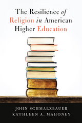 The Resilience of Religion in American Higher Education - John Schmalzbauer, Kathleen A. Mahoney