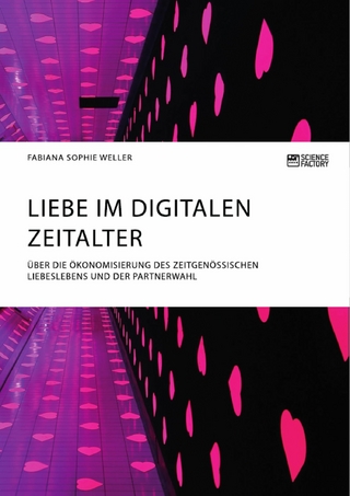 Liebe im digitalen Zeitalter. Über die Ökonomisierung des zeitgenössischen Liebeslebens und der Partnerwahl