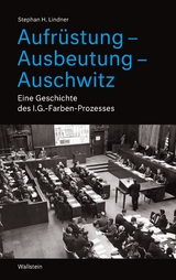 Aufr&uuml;stung - Ausbeutung - Auschwitz -  Stephan H. Lindner