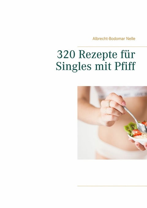 320 Rezepte f&uuml;r Singles mit Pfiff - Albrecht-Bodomar Nelle