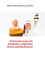 70 Genu&szlig;rezepte f&uuml;r Liebhaber origineller Torten und Backwaren - Albrecht-Bodomar Nelle
