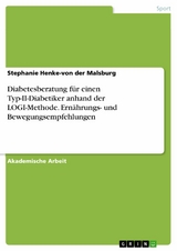 Diabetesberatung f&uuml;r einen Typ-II-Diabetiker anhand der LOGI-Methode. Ern&auml;hrungs- und Bewegungsempfehlungen - Stephanie Henke-von der Malsburg