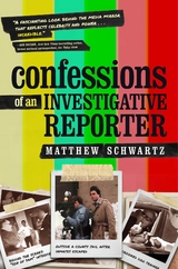 Confessions of an Investigative Reporter - Matthew Schwartz