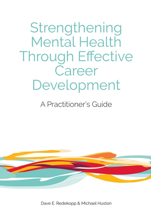 Strengthening Mental Health Through Effective Career Development - Dave E. Redekopp, Michael Huston