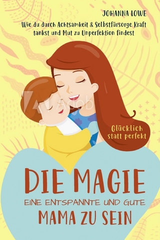 Die Magie, eine entspannte und gute Mama zu sein