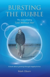 Bursting The Bubble - The Story of Being 'Lost Without Her' - Mark Oborn
