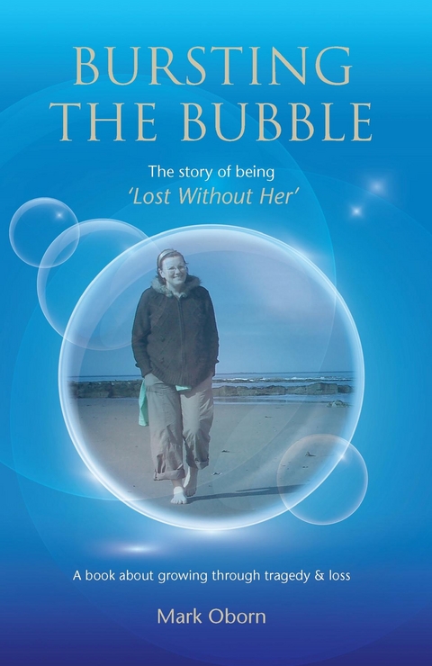 Bursting The Bubble - The Story of Being 'Lost Without Her' - Mark Oborn