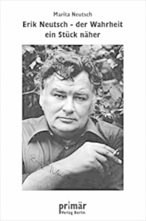 Erik Neutsch: Der Wahrheit ein St&uuml;ck n&auml;her - Marita Neutsch