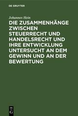 Die Zusammenh&auml;nge zwischen Steuerrecht und Handelsrecht und ihre Entwicklung untersucht an dem Gewinn und an der Bewertung - Johannes Hein