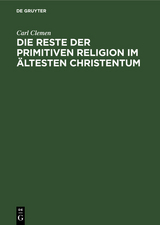 Die Reste der primitiven Religion im &auml;ltesten Christentum - Carl Clemen