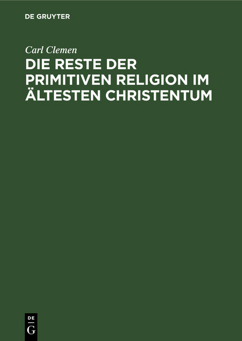 Die Reste der primitiven Religion im &auml;ltesten Christentum - Carl Clemen