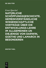 Nat&uuml;rliche Sch&ouml;pfungsgeschichte. Gemeinverst&auml;ndliche wissenschaftliche Vortr&auml;ge &uuml;ber die Entwicklungs-Lehre im Allgemeinen un diejenige von Darwin, Goethe und Lamarck in Besonderen - Ernst Haeckel