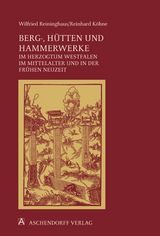 Berg-, H&uuml;tten- und Hammerwerke im Herzogtum Westfalen im Mittelalter und in der fr&uuml;hen Neuzeit - Reinhard K&ouml;hne, Wilfried Reininghaus