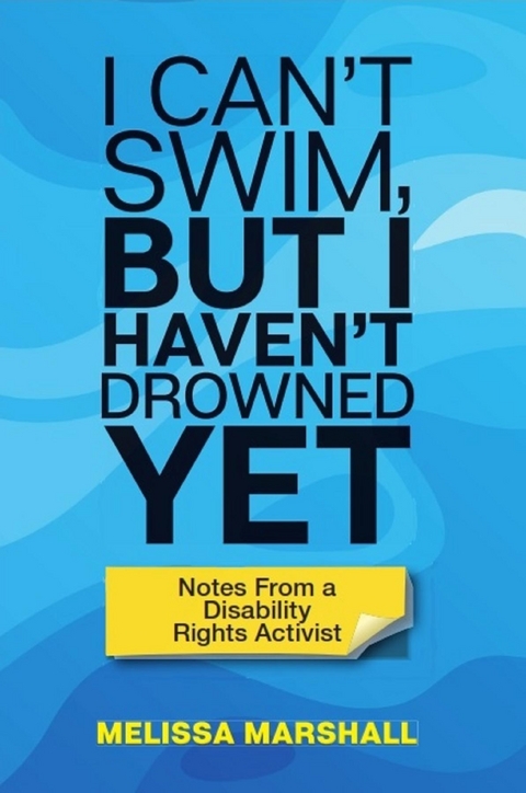I Can't Swim, But I Haven't Drowned Yet Notes From a Disability Rights Activist - Melissa Marshall