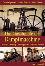 Die Geschichte der Dampfmaschine - Otfried Wagenbreth, Helmut D&uuml;ntzsch, Albert Gieseler
