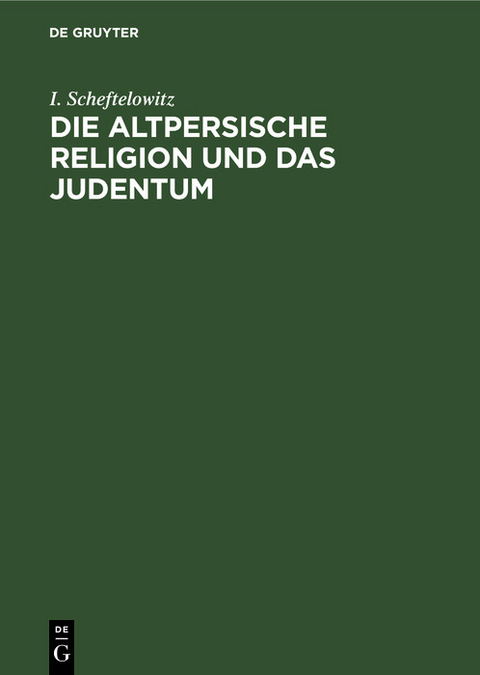 Die altpersische Religion und das Judentum - I. Scheftelowitz
