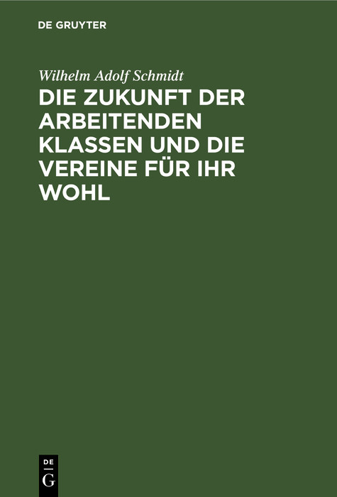 Die Zukunft der arbeitenden Klassen und die Vereine f&uuml;r ihr Wohl - Wilhelm Adolf Schmidt