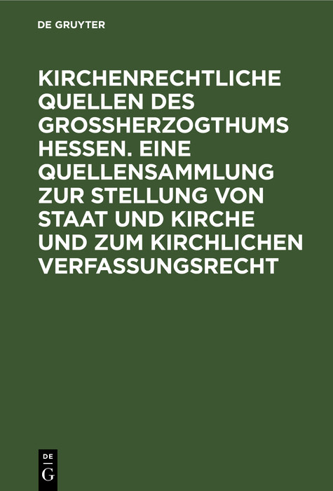 Kirchenrechtliche Quellen des Gro&szlig;herzogthums Hessen. Eine Quellensammlung zur Stellung von Staat und Kirche und zum kirchlichen Verfassungsrecht