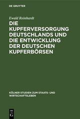 Die Kupferversorgung Deutschlands und die Entwicklung der deutschen Kupferb&ouml;rsen - Ewald Reinhardt