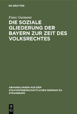 Die soziale Gliederung der Bayern zur Zeit des Volksrechtes - Franz Gutmann