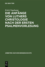 Die Anf&auml;nge von Luthers Christologie nach der ersten Psalmenvorlesung - Erich Vogelsang