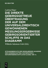 Die direkte gebirgsgetreue &Uuml;bertragung der auf dem Universaldrehtisch gewonnenen Messungsergebnisse gebirgsorientierter Schliffe in das Diagramm - Ludwig R&uuml;ger