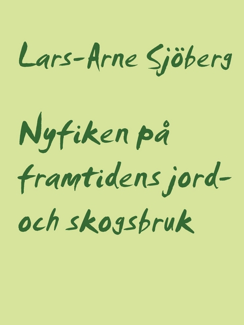 Nyfiken p&aring; framtidens jord- och skogsbruk - Lars-Arne Sj&ouml;berg