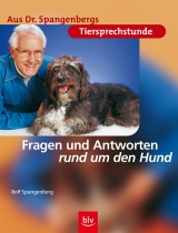 Aus Dr. Spangenbergs Tiersprechstunde: Fragen und Antworten rund um den Hund - Rolf Spangenberg