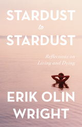 Stardust to Stardust: Reflections on Living and Dying - Erik Olin Wright