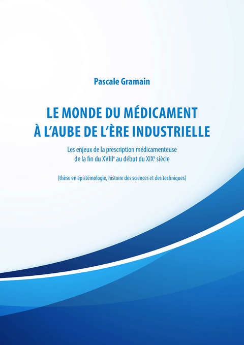 Le monde du m&eacute;dicament &agrave; l'aube de l'&egrave;re industrielle - Pascale Gramain