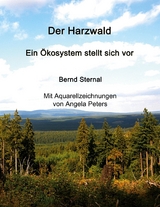 Der Harzwald - Ein &Ouml;kosystem stellt sich vor - Bernd Sternal