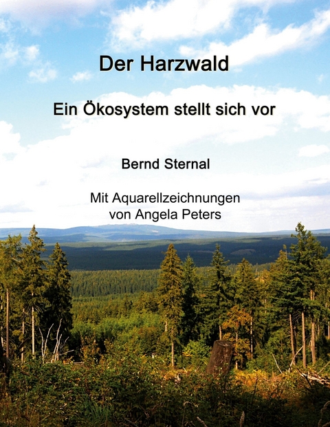 Der Harzwald - Ein &Ouml;kosystem stellt sich vor - Bernd Sternal
