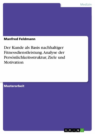Der Kunde als Basis nachhaltiger Fitnessdienstleistung. Analyse der Persönlichkeitsstruktur, Ziele und Motivation
