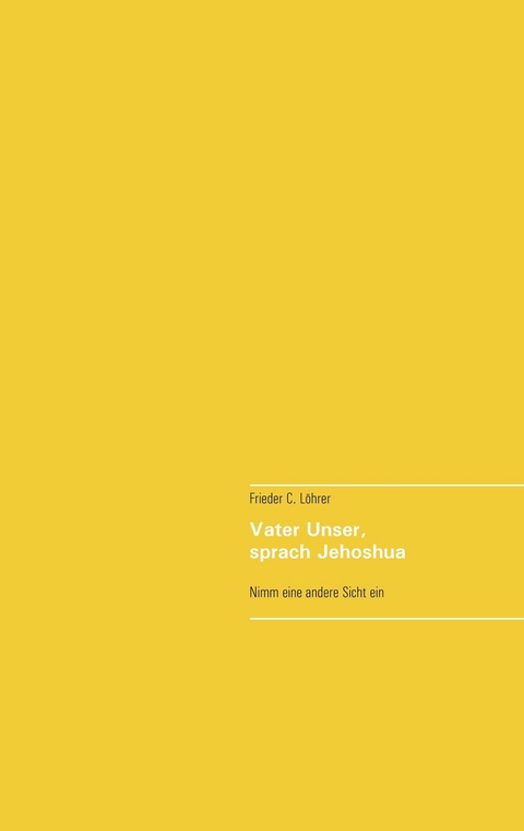 Vater Unser, sprach Jehoshua - Frieder C. L&ouml;hrer