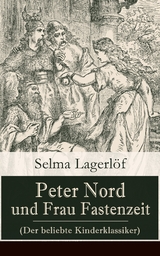 Peter Nord und Frau Fastenzeit (Der beliebte Kinderklassiker) -  Selma Lagerl&ouml;f