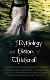 The Mythology and History of Witchcraft - Frederick George Lee, E. Lynn Linton, Howard Williams, Walter Scott, Jules Michelet, M. Schele De Vere, John Ashton, William Godwin, W. H. Davenport Adams, Charles Mackay, George Moir, John G. Campbell, John Maxwell Wood, Bram Stoker, Wilhelm Meinhold, Cotton Mather, Increase Mather, Charles Wentworth Upham, M. V. B. Perley, James Thacher, William P. Upham, Samuel Roberts Wells, John M. Taylor, Allen Putnam