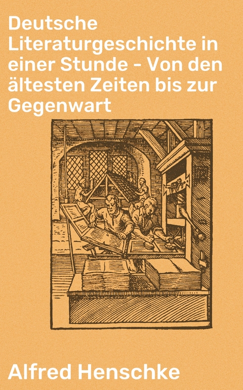 Deutsche Literaturgeschichte in einer Stunde - Von den &auml;ltesten Zeiten bis zur Gegenwart - Alfred Henschke
