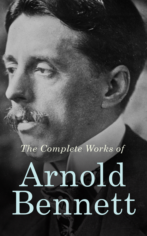 The Complete Works of Arnold Bennett - Arnold Bennett