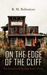 ON THE EDGE OF THE CLIFF &ndash; The Complete Ballantyne Action Series - R. M. Ballantyne