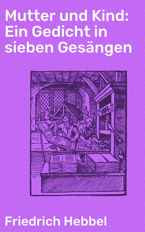 Mutter und Kind: Ein Gedicht in sieben Ges&auml;ngen - Friedrich Hebbel