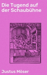 Die Tugend auf der Schaub&uuml;hne - Justus M&ouml;ser