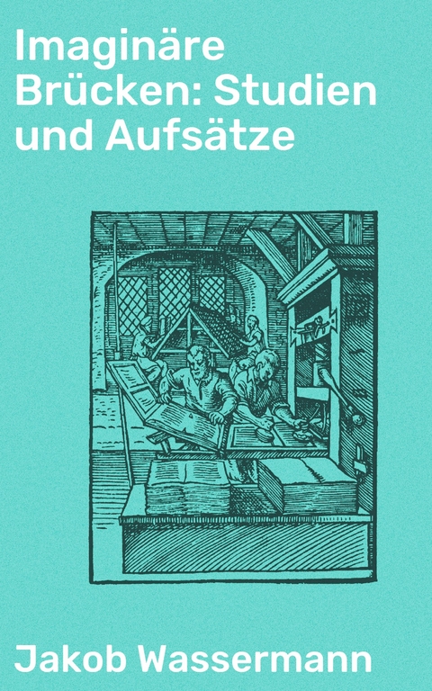 Imagin&auml;re Br&uuml;cken: Studien und Aufs&auml;tze - Jakob Wassermann