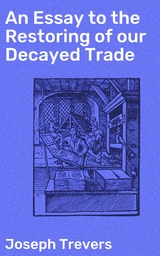An Essay to the Restoring of our Decayed Trade - Joseph Trevers