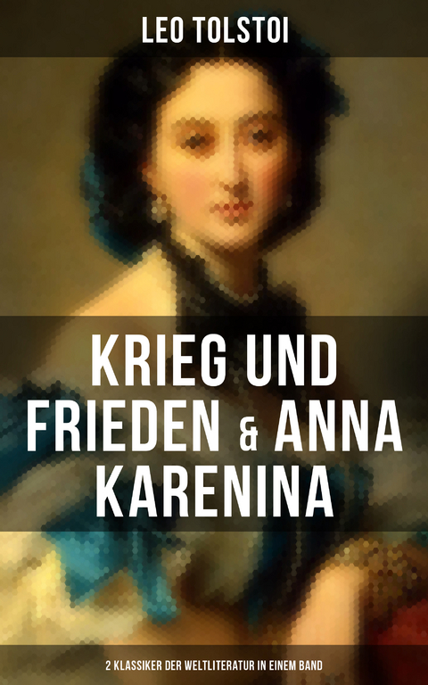 Krieg und Frieden & Anna Karenina (2 Klassiker der Weltliteratur in einem Band) - Leo Tolstoi